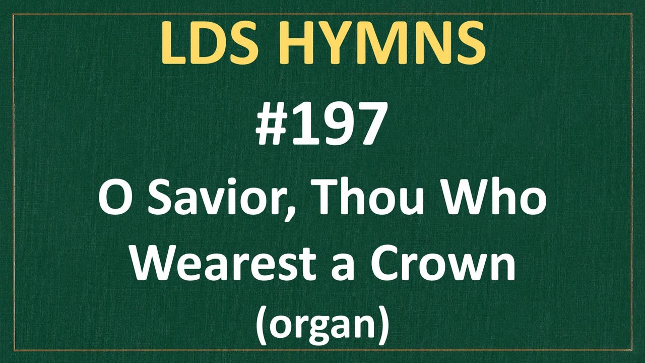 (#197) O Savior, Thou Who Wearest a Crown (LDS Hymns - organ instrumental)