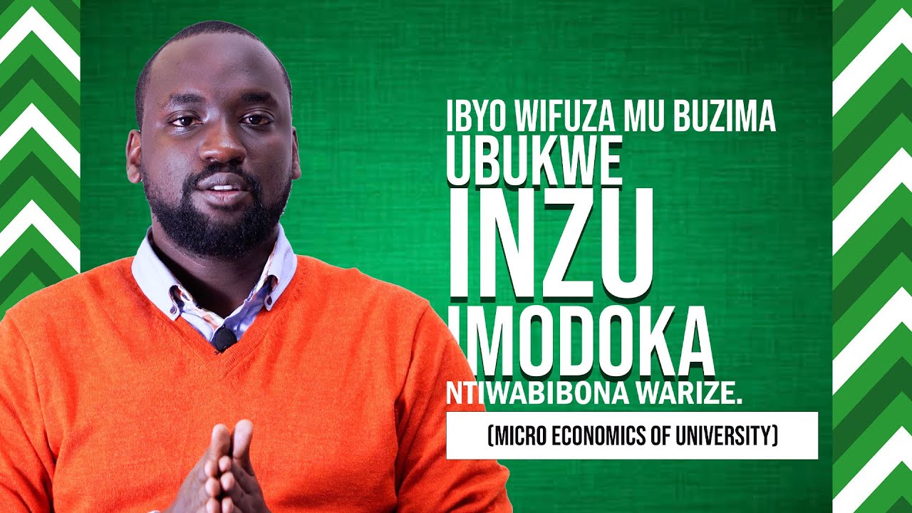 IBYO WIFUZA MU BUZIMA (INZU IMODOKA UBUKWE) NTIWABIBONA WARIZE. (Micro economics of university)