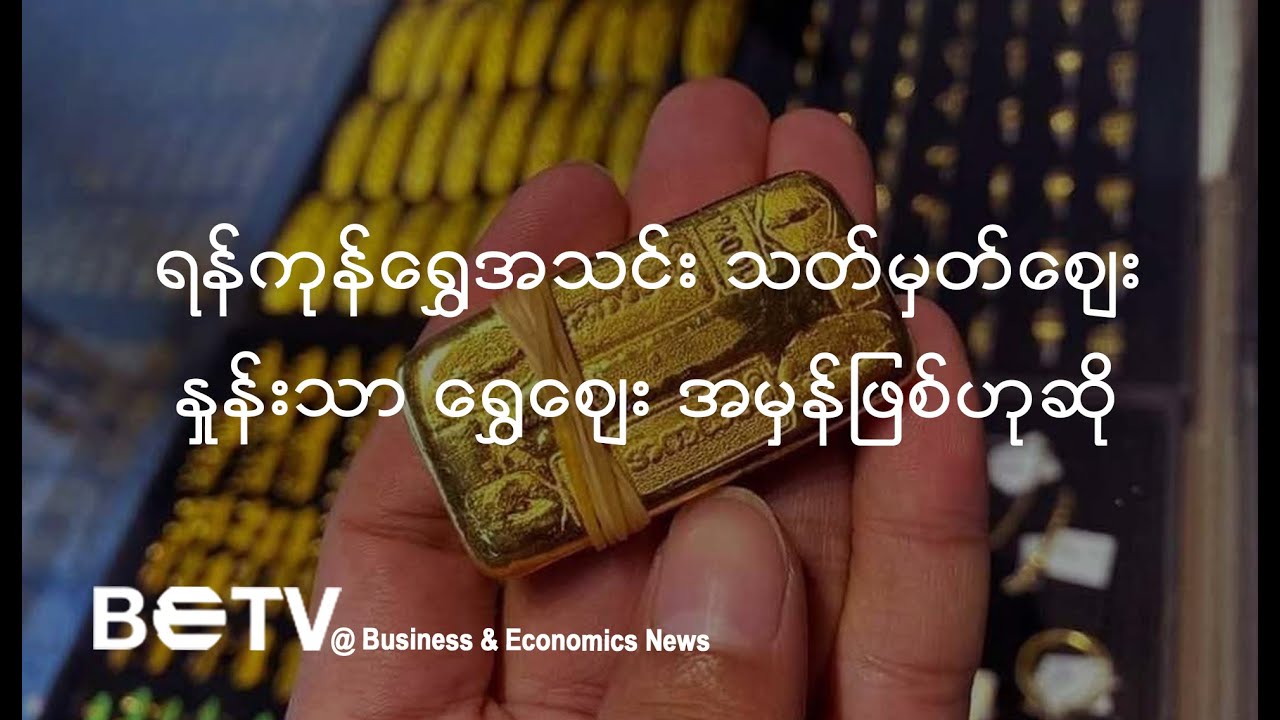 ရန်ကုန်ရွှေအသင်း၏ သတ်မှတ်ဈေးနှုန်းသာ ရွှေဈေးအမှန်ဖြစ်ဟု ဆို
