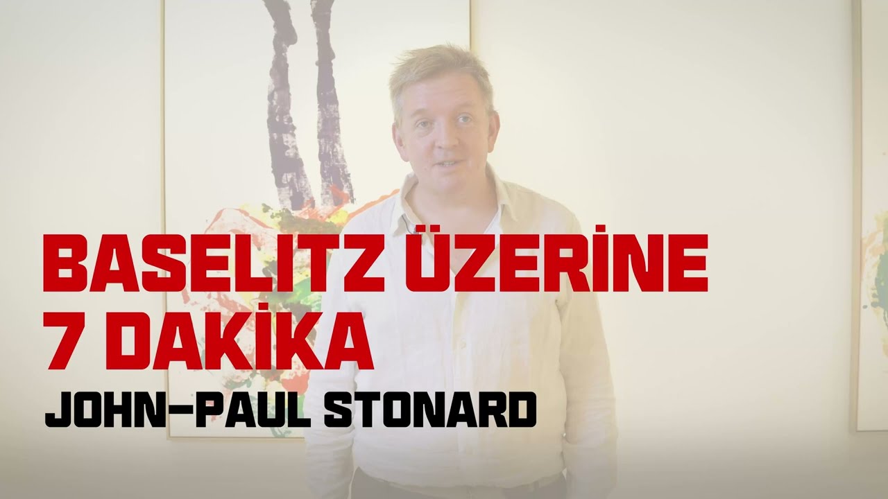 Baselitz Üzerine 7 Dakika: John-Paul Stonard