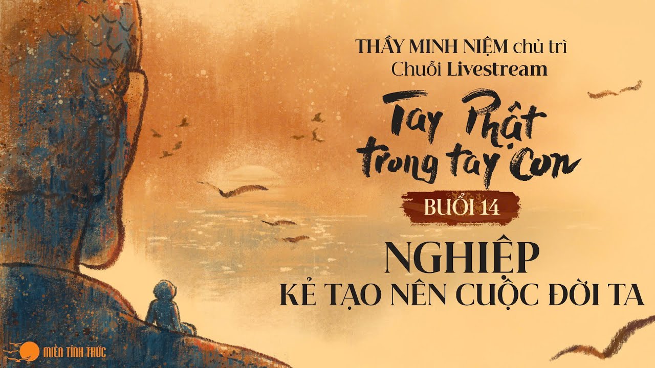 Thầy Minh Niệm l Buổi 14: Nghiệp - kẻ tạo n&ecirc;n cuộc đời ta l Chuỗi TPTTC l 21.03.2025