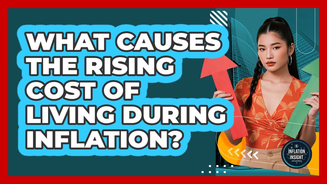 What Causes The Rising Cost Of Living During Inflation? - Inflation Insight Channel