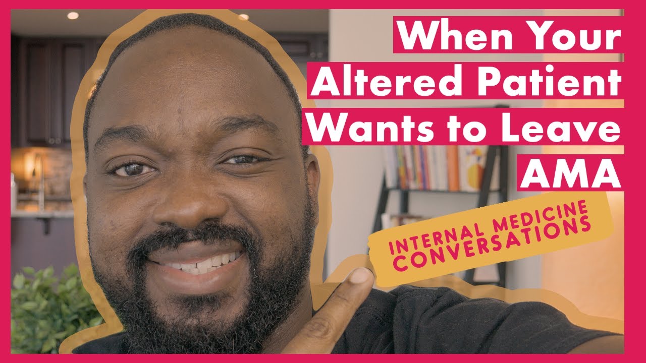 When Your Altered Patient Wants to Leave AGAINST MEDICAL ADVICE - (Internal Medicine Conversations )