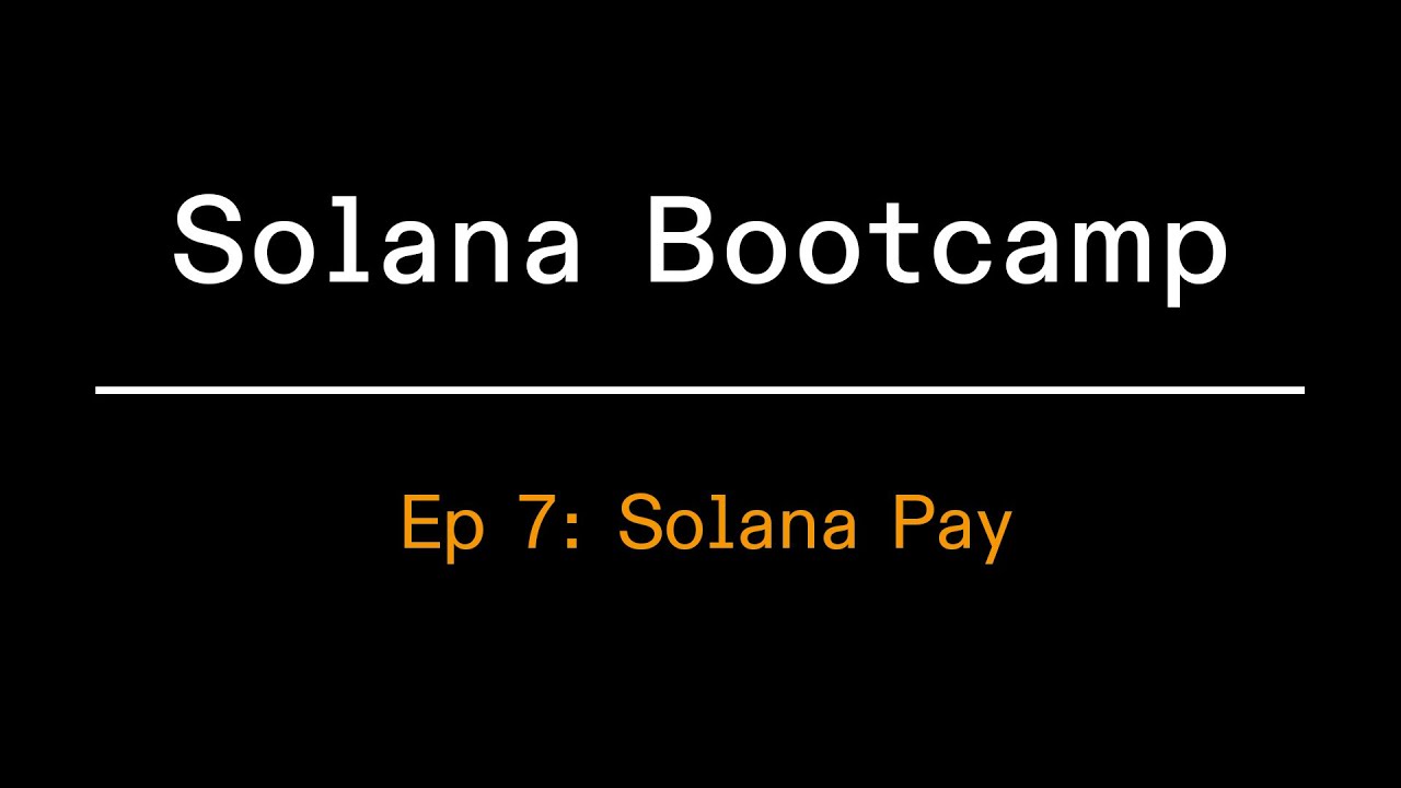 Solana Bootcamp 2023 - Episode 7 - Solana Pay