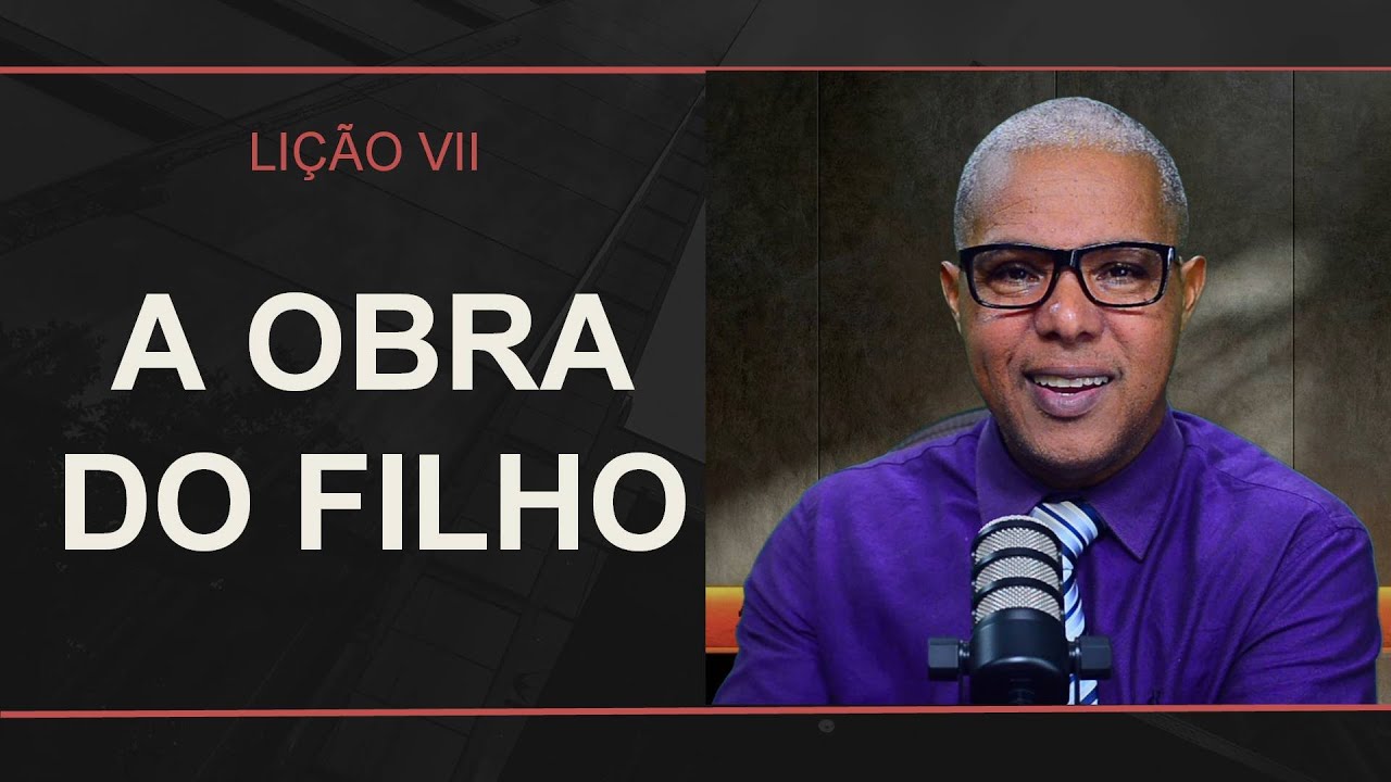 LIÇÃO 07 - A OBRA DO FILHO