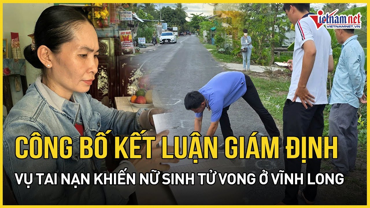 Cập nhật mới nhất vụ nữ sinh tử vong ở Vĩnh Long: Chính thức công bố kết luận giám định vụ tai nạn