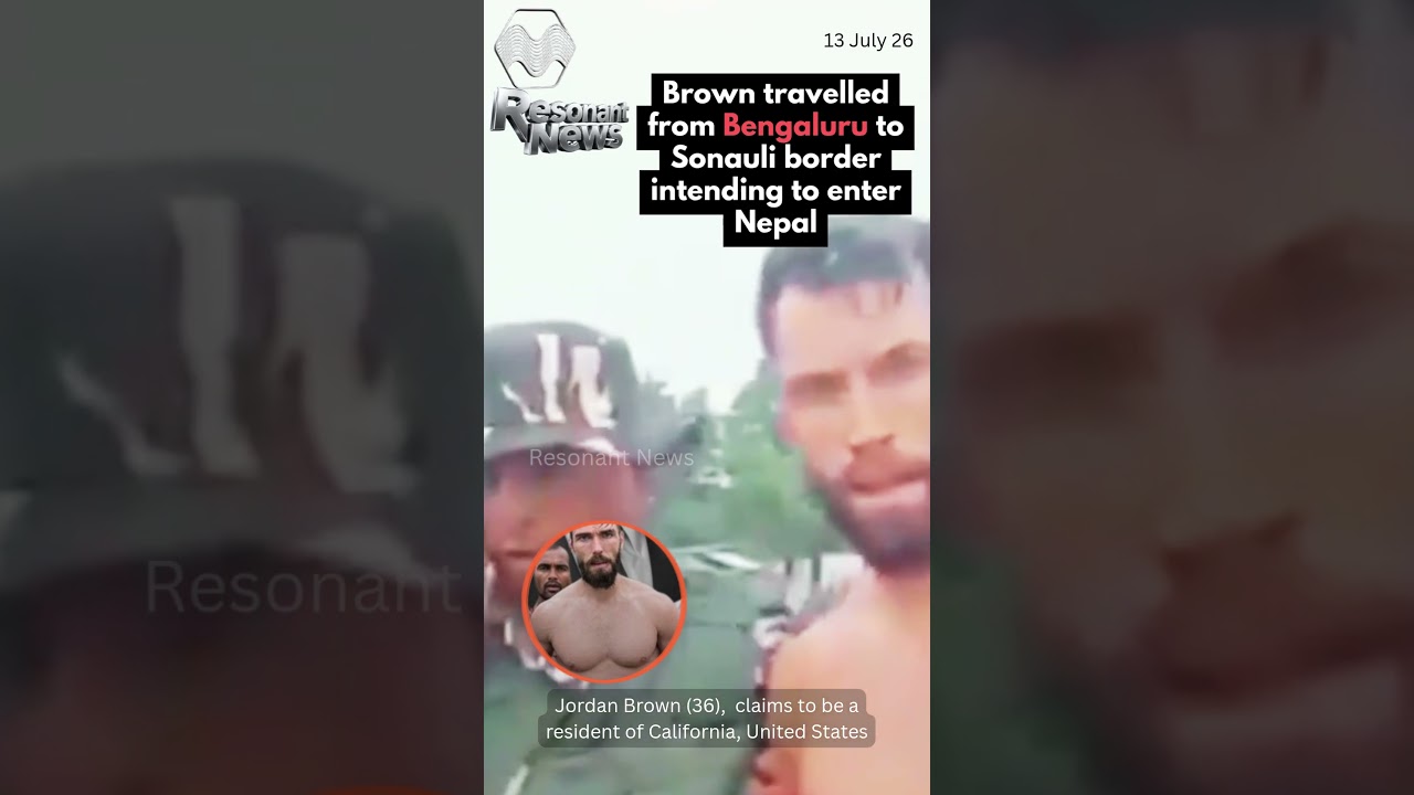 US 🇺🇸citizen Jordan Brown caught near Indo 🇮🇳-Nepal 🇳🇵border; entered India via Sri lanka