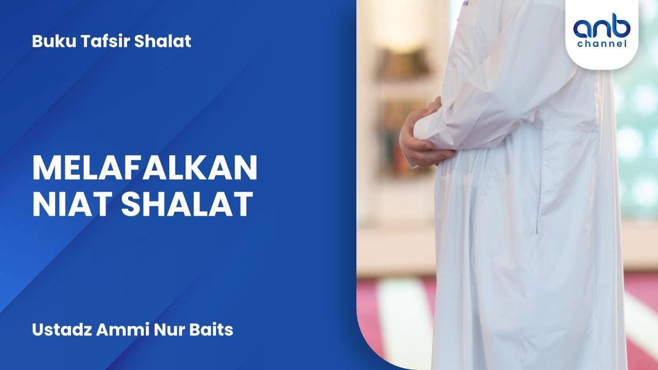 Melafalkan Niat Shalat | Ustadz Ammi Nur Baits
