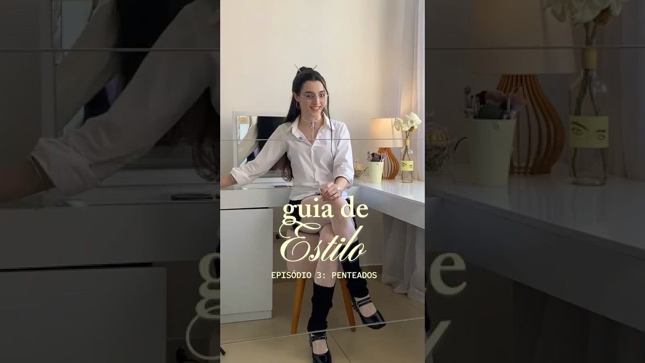 guia de estilo: como ser mais estilosa | epis&oacute;dio 3: penteados