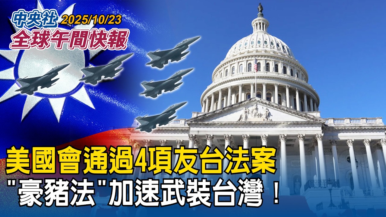 美國會通過4項友台法案！「豪豬法」加速武裝台灣｜川普不忍了！宣布重手制裁俄國　歐盟跟進！對俄石油出口下禁令｜2025/10/23 中央社全球午間快報