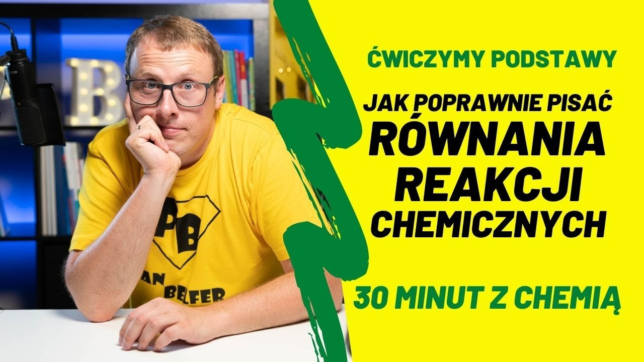 JAK POPRAWNIE pisać RÓWNANIA REAKCJI chemicznych - 30 minut z chemią