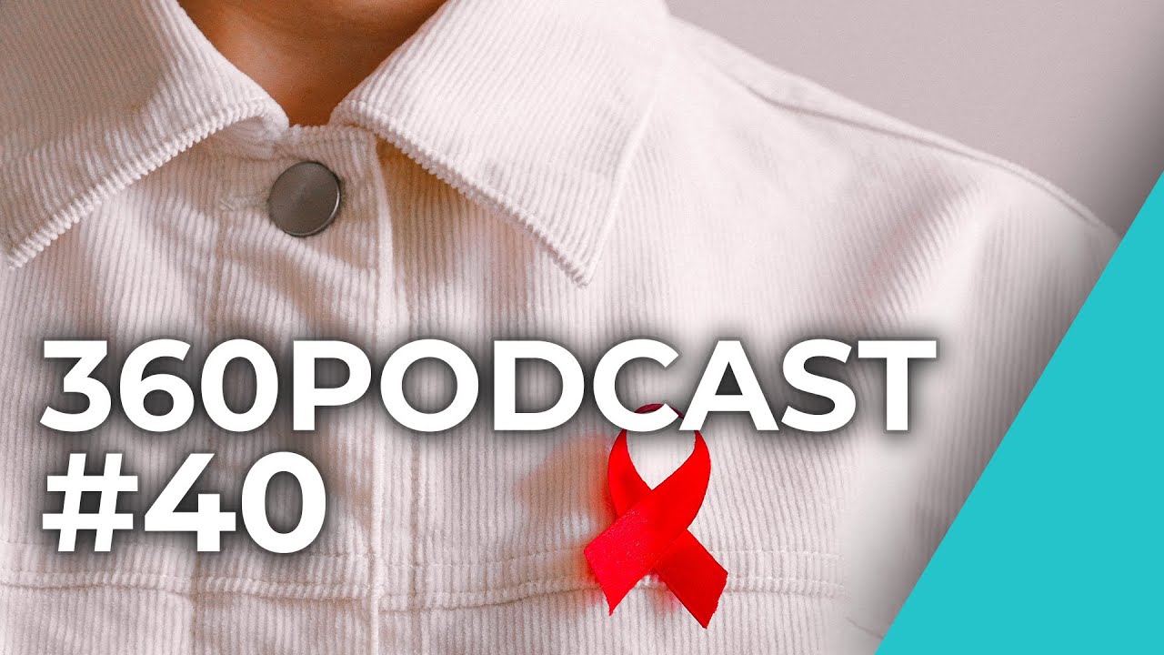 360Podcast #40 - HIV e AIDS: abbattere il taboo, per prevenire il virus!