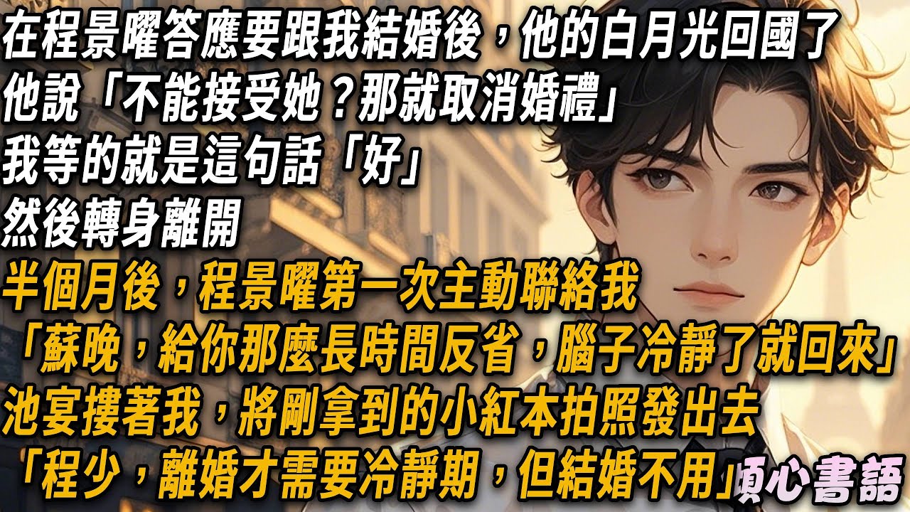 程景曜答應跟我結婚後，他的白月光回國了，他說「不能接受她？那就取消婚禮」。我等的就是這句話「好」然後轉身離開。半個月後，程景曜第一次主動聯繫我「蘇晚，給你那麼長時間反省，腦子冷靜了就回來」#小說