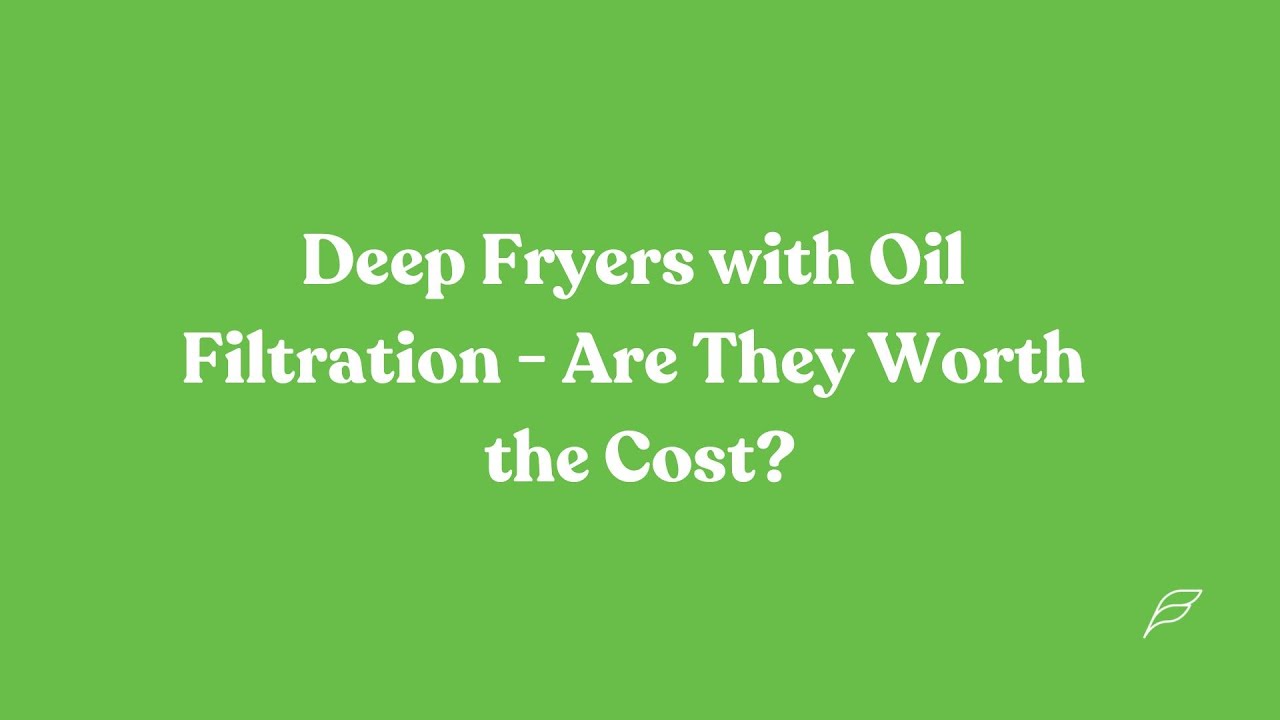 Deep Fryers with Oil Filtration - Are They Worth the Cost?