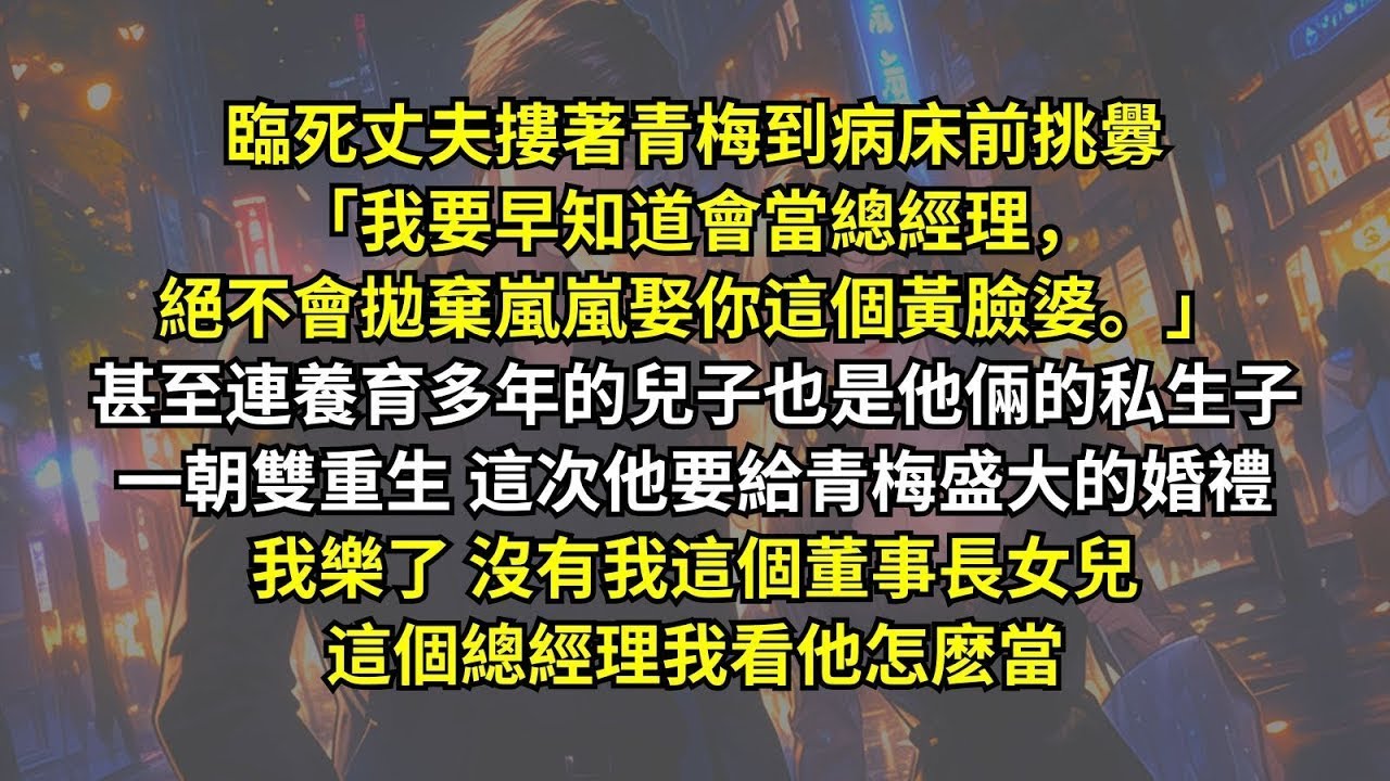 雙重生後丈夫要讓青梅當總經理夫人，我樂了，沒有我這個董事長女兒這個總經理我看他怎麼當。