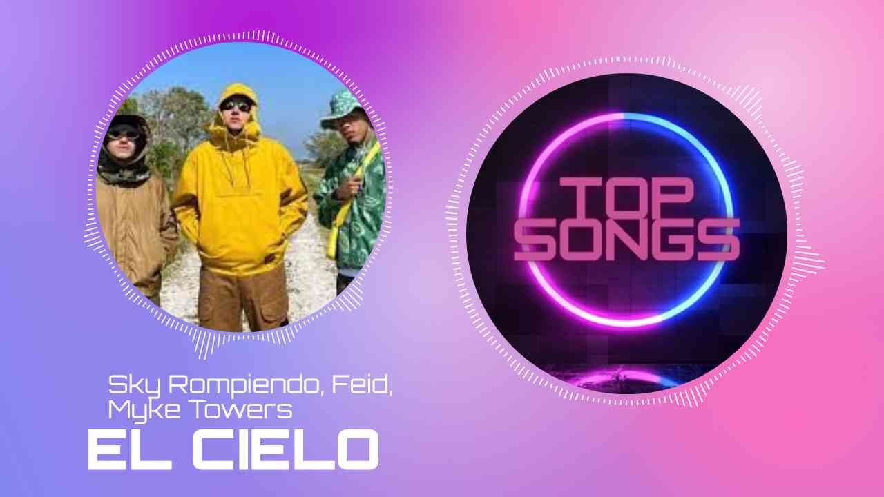 SKY ROMPIENDO, FEID, MYKE TOWERS - EL CIELO | TOP SONGS 🎵