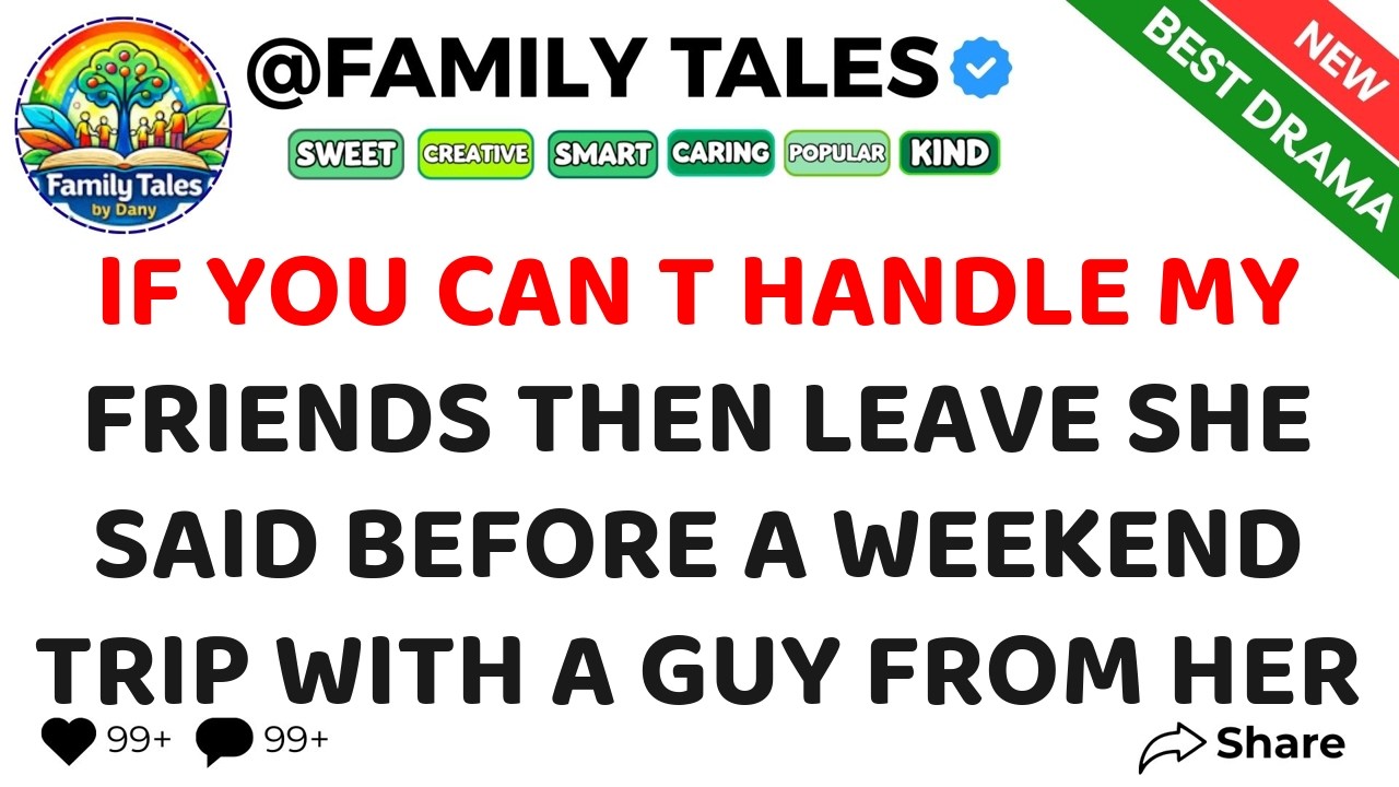 If You Can t Handle My Friends Then Leave She Said Before A Weekend Trip With A Guy From Her