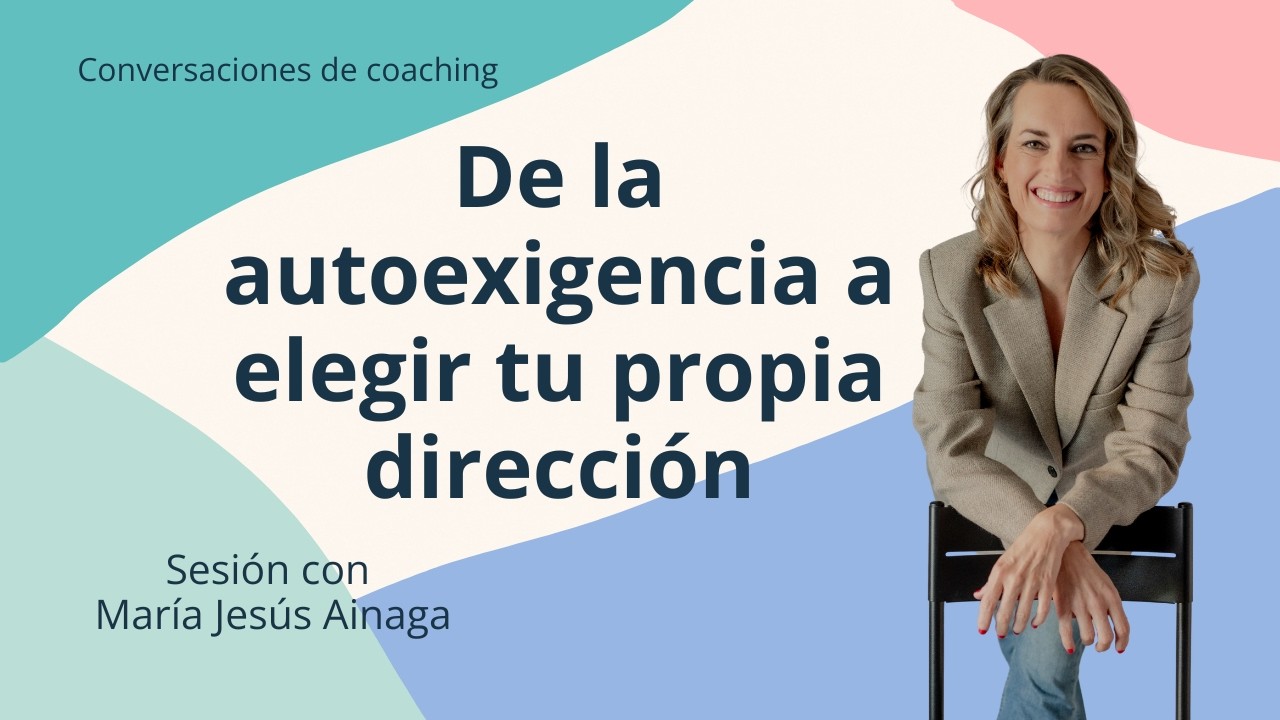 De la autoexigencia a elegir tu propia dirección | | Sesión de Coaching