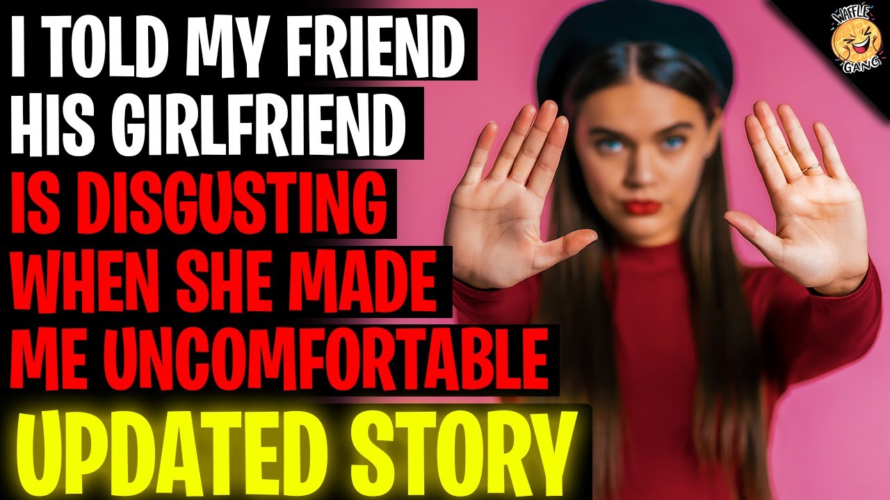 I Told My Friend His Girlfriend Is DISGUSTING When She Made Me Uncomfortable r/Relationships