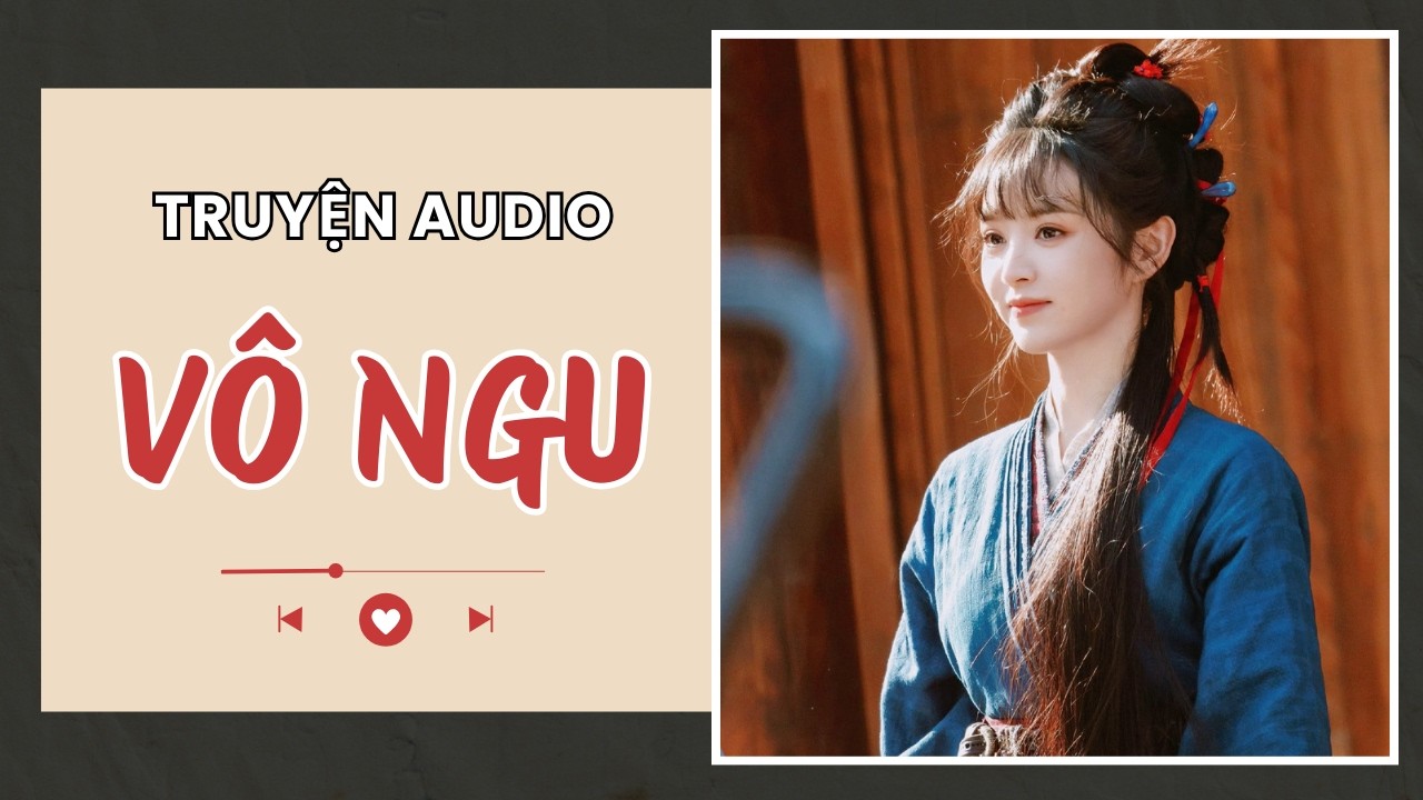 [Truyện Audio] - VÔ NGU | Mơ Màng Audio - CỔ ĐẠI, VẢ MẶT