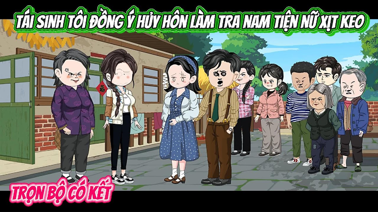 Tái Sinh Tôi Đồng Ý Hủy Hôn Làm Tra Nam Tiện Nữ Xịt Keo| FULL BỘ CÓ KẾT | Nghiệp Vietsub
