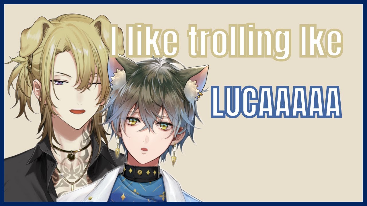 Luca likes trolling Ike because of his reactions