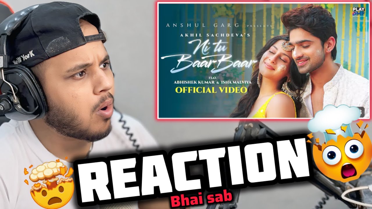Ni Tu Baar Baar Song REACTION - Akhil Sachdeva | Abhishek kumar & Isha malviya| Ishaan Arora| Anshul