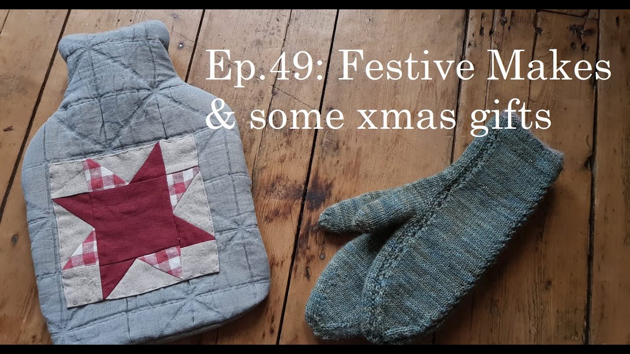 Ep.49: Festive Makes & some xmas gifts: patchwork stockings and hot water bottles, mittens and more