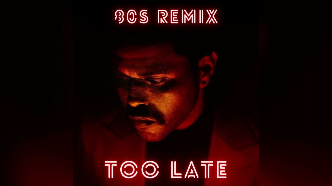 The Weeknd - Too Late (80s Remix)