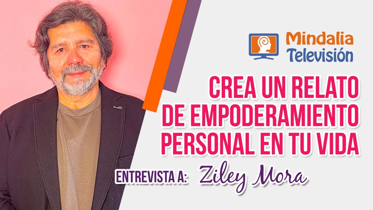 Crea un relato de empoderamiento personal en tu vida. Entrevista a Ziley Mora