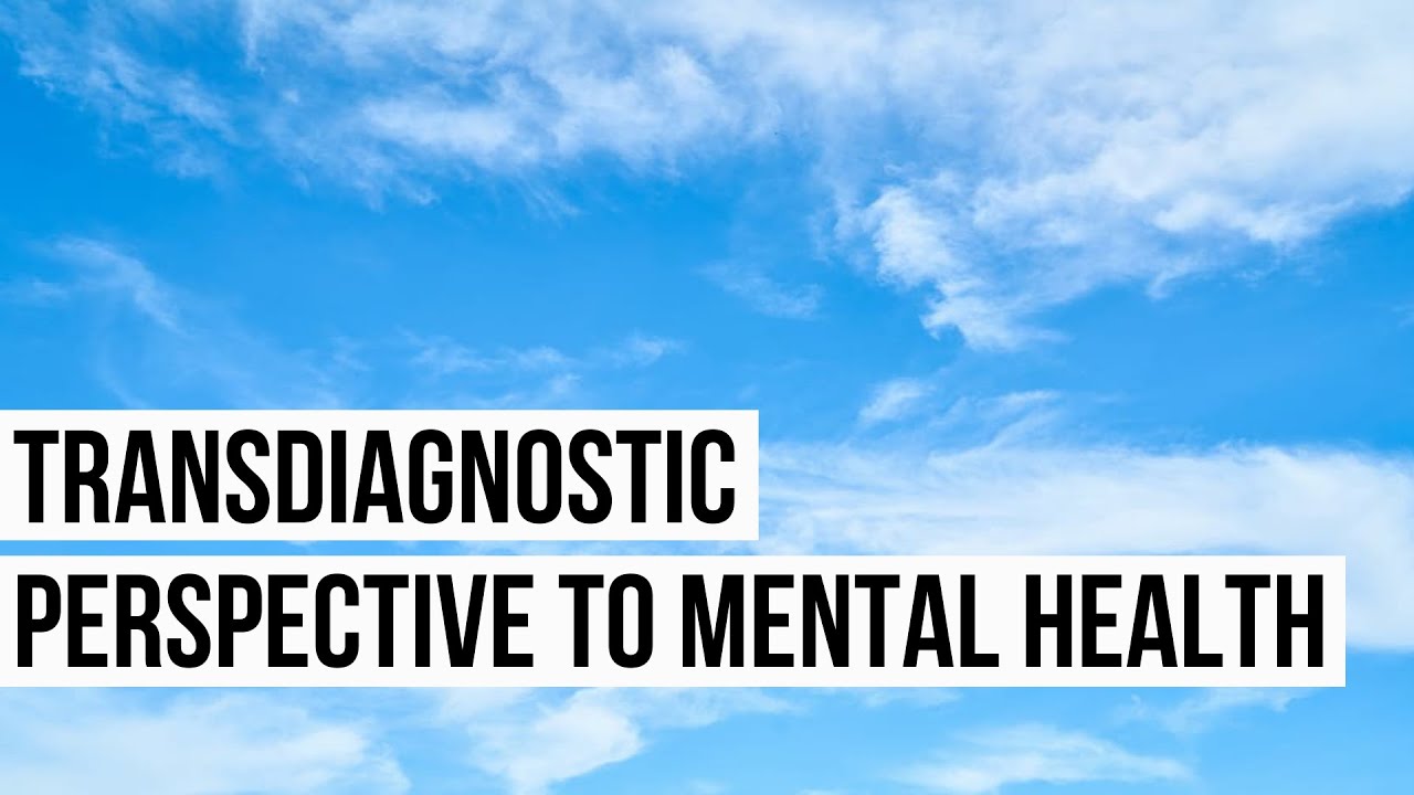 What is the Transdiagnostic Approach to Mental Health?