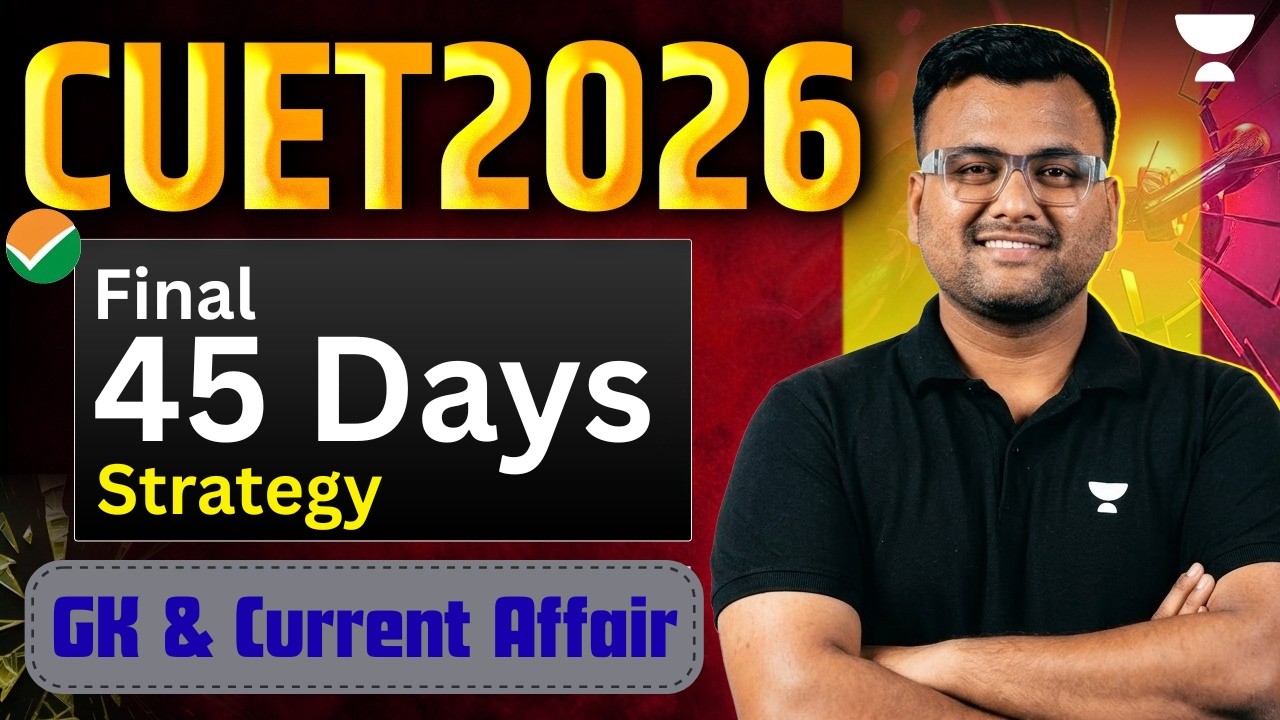 Final 45 Days Strategy CUET 2026 GK & Current Affairs | Complete Plan to Score High