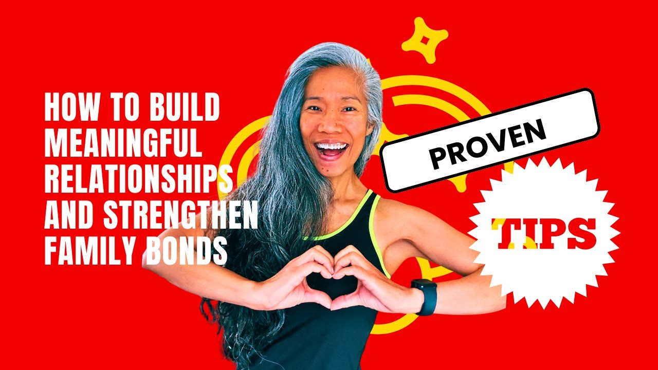 How To Build Meaningful Relationships And Strengthen Family Bonds