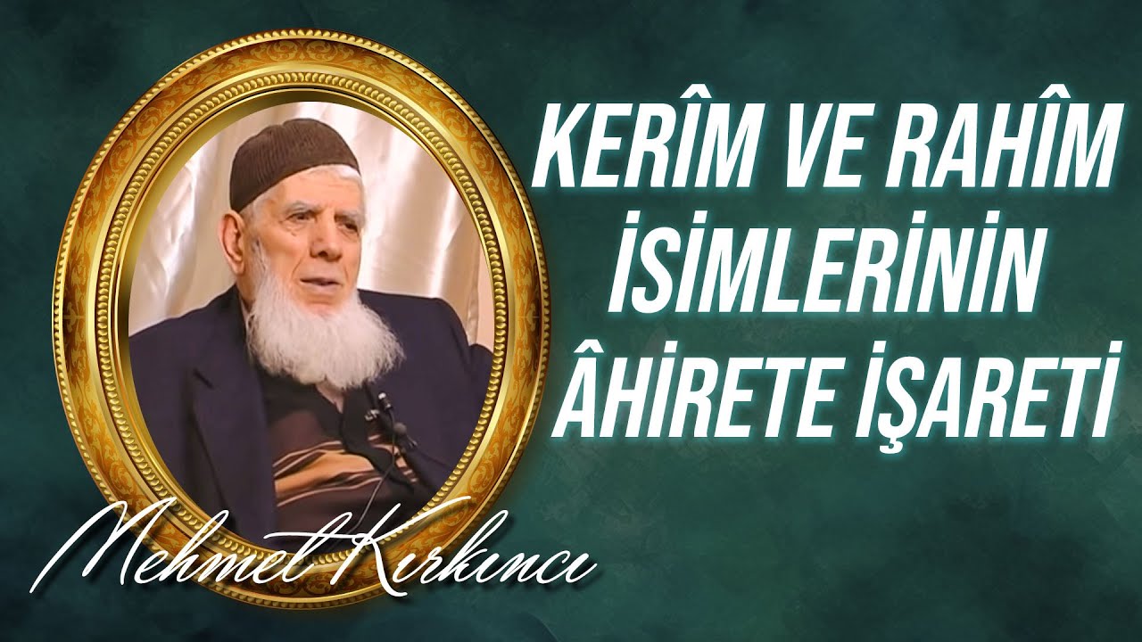 Mehmed Kırkıncı - Ahiretin İsbatı - 9 -  Kerîm ve Rahîm isimlerinin âhirete işareti...