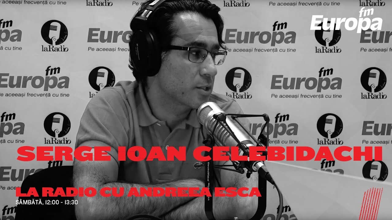 La Radio cu Andreea Esca si Serge Ioan Celebidachi