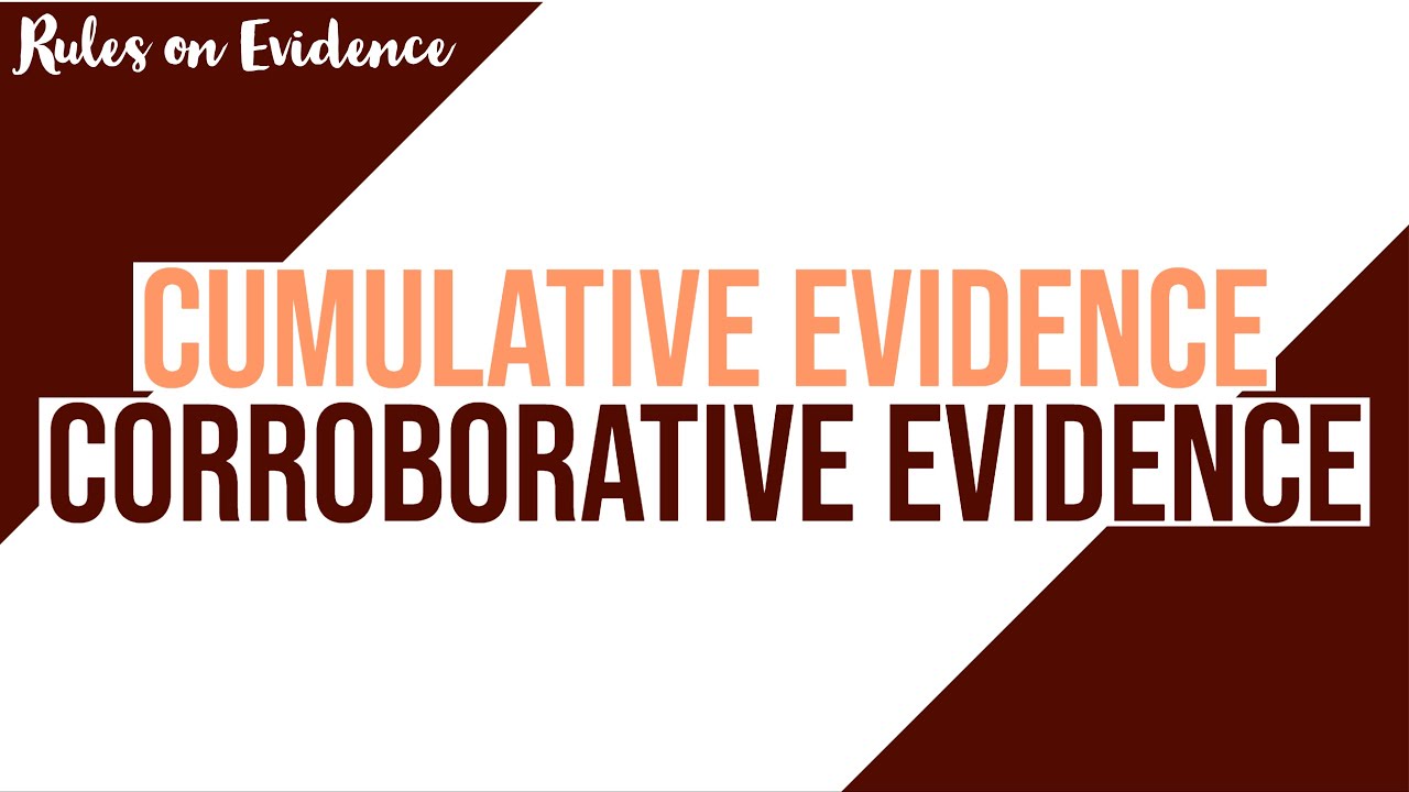 Cumulative Evidence vs. Corroborative Evidence; Evidence Discussion