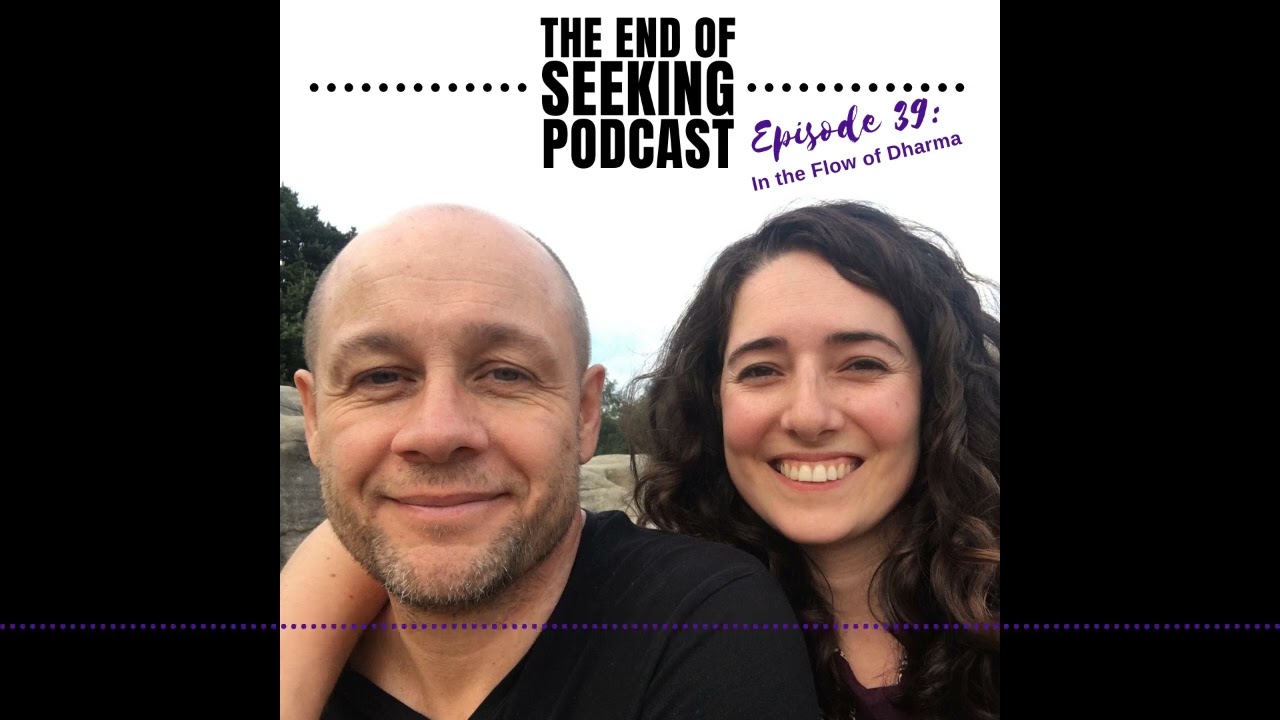 Episode 39: In the Flow of Dharma | The End of Seeking Podcast