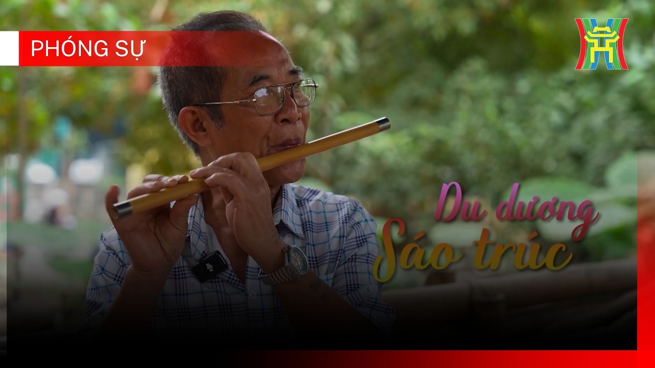Du dương sáo trúc | Phóng sự tài liệu
