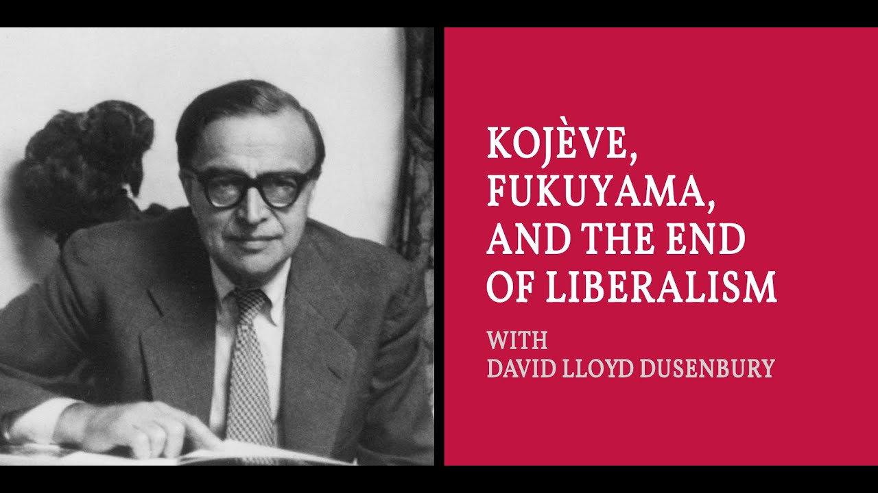 Kojève, Fukuyama, and the End of Liberalism with David Lloyd Dusenbury