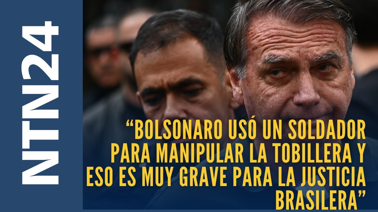 “Bolsonaro usó un soldador para manipular la tobillera y eso es grave para la justicia brasilera”