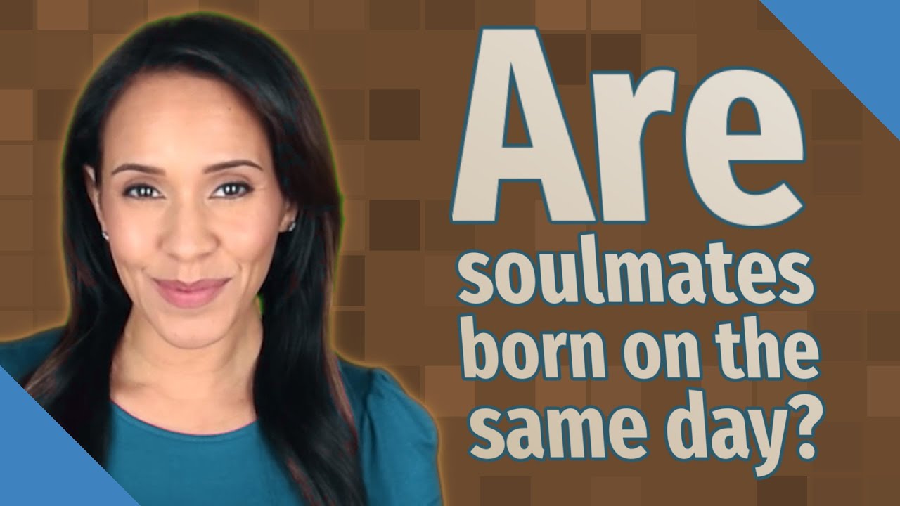 Are soulmates born on the same day?