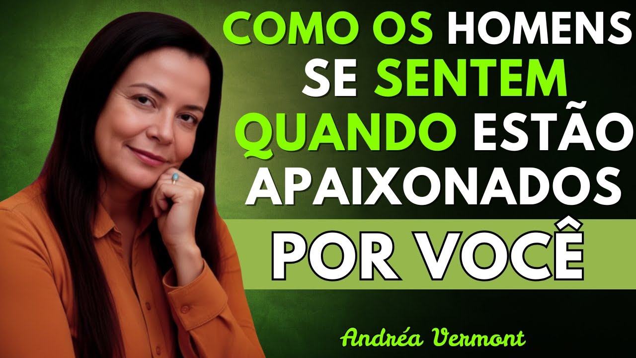 Como os homens se sentem quando estão apaixonados por você | Andréa Vermont
