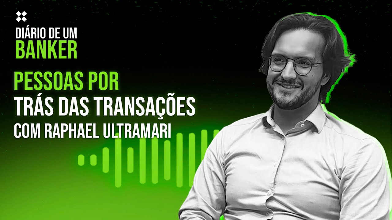 Di&aacute;rio de um Banker - Pessoas por tr&aacute;s das transa&ccedil;&otilde;es com Raphael Ultramari