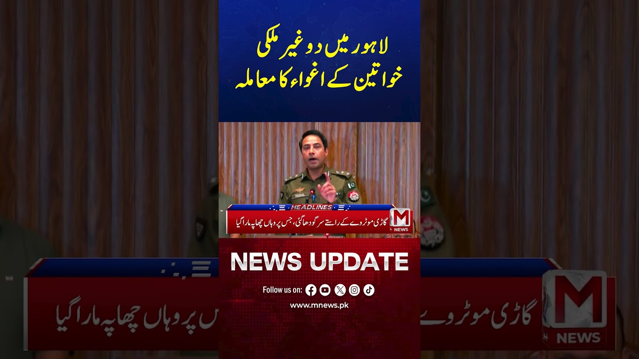 Kidnapping Case of Two Foreign Women in Lahore Investigation Underway M NEWS