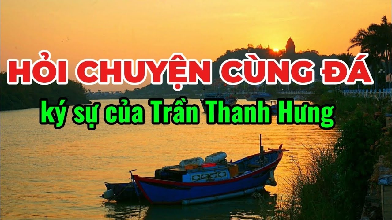 HỎI CHUYỆN CÙNG ĐÁ. KÝ SỰ CỦA TRẦN THANH HƯNG