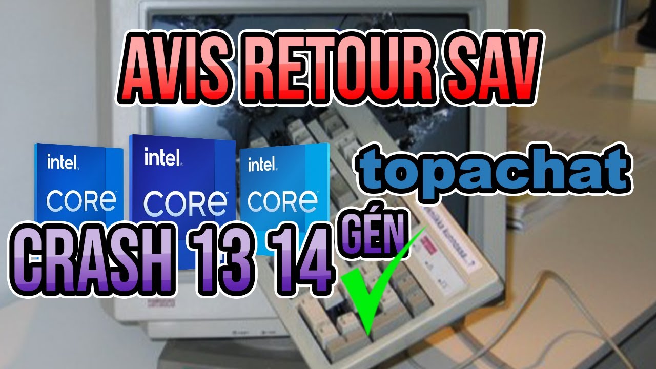 MON INTEL 13 14&Egrave;ME GEN CRASH - AVIS CLIENT RETOUR SAV TOPACHAT