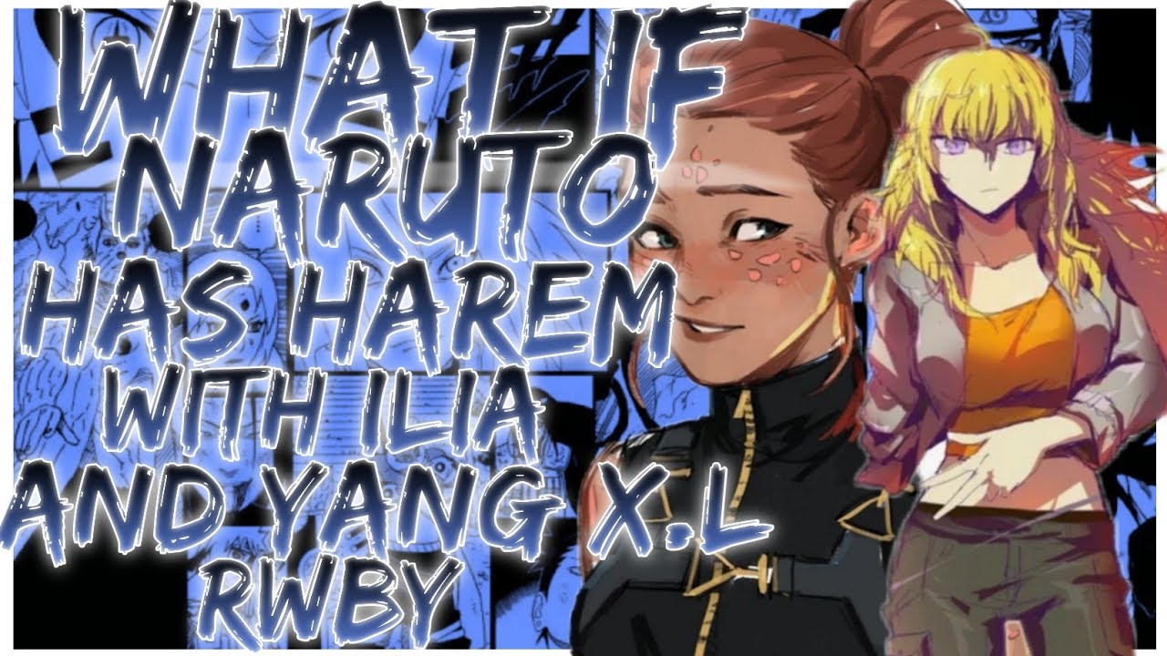 what if Naruto has harem with Ilia And Yang X.L rwby