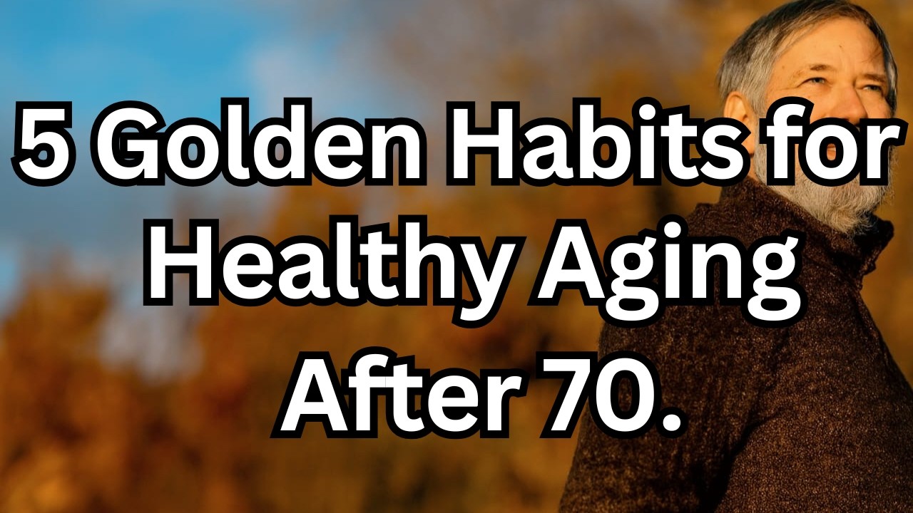 5 Golden Habits for Healthy Aging After 70 and Living Longer Naturally![advice for seniors]