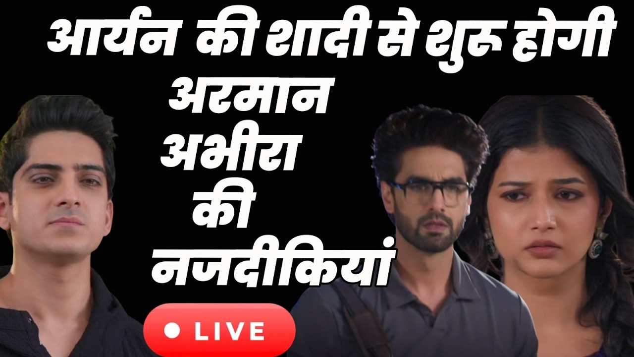 YRKKh 4 Live Today ep. : Aryan ki shadi se shuru hongi Arman Abhira ki nazdeekiyan