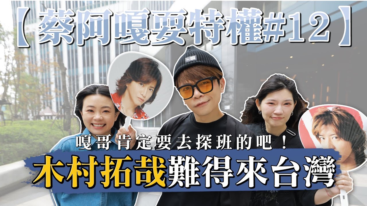 【蔡阿嘎耍特權#12】木村拓哉難得來台灣，嘎哥肯定要去探班的吧！